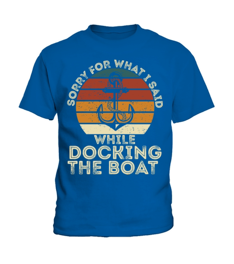 Sorry For What I Said While Docking The Boat Funny Kids T-Shirt