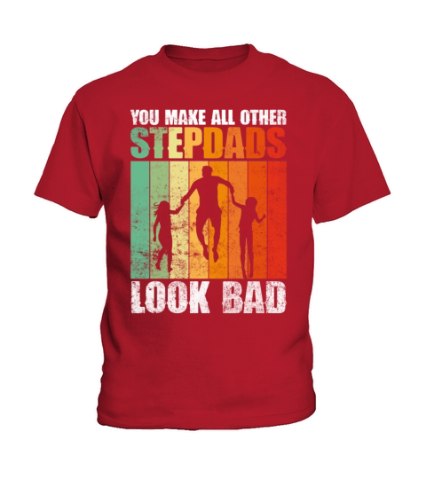 You Make All Other Stepdads Look Bad - Stepdad Kids T-Shirt