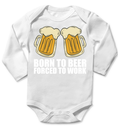 Born for beer forced to work Long Sleeve Baby One-Piece