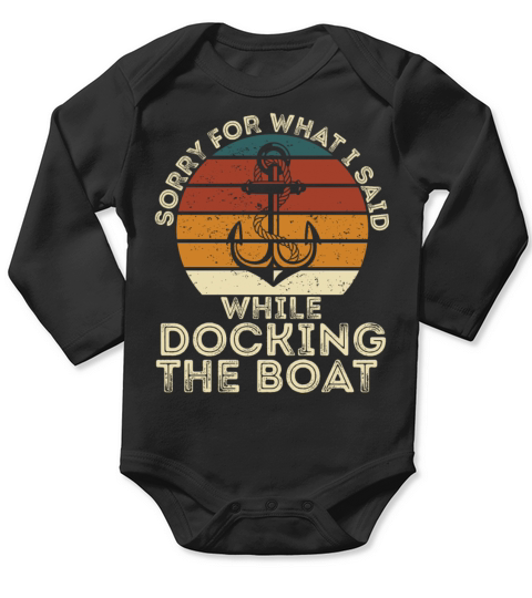 Sorry For What I Said While Docking The Boat Funny Long Sleeve Baby One-Piece