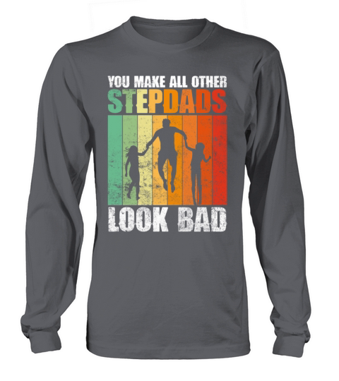You Make All Other Stepdads Look Bad - Stepdad Long sleeved Unisex