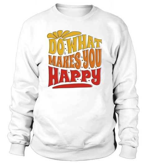 do what makes you happy - happiness Sweatshirt Unisex