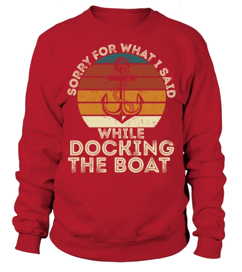 Sorry For What I Said While Docking The Boat Funny Sweatshirt Unisex