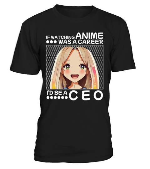 If Watching Anime Was A Career Id Be CEO T-Shirt Unisex
