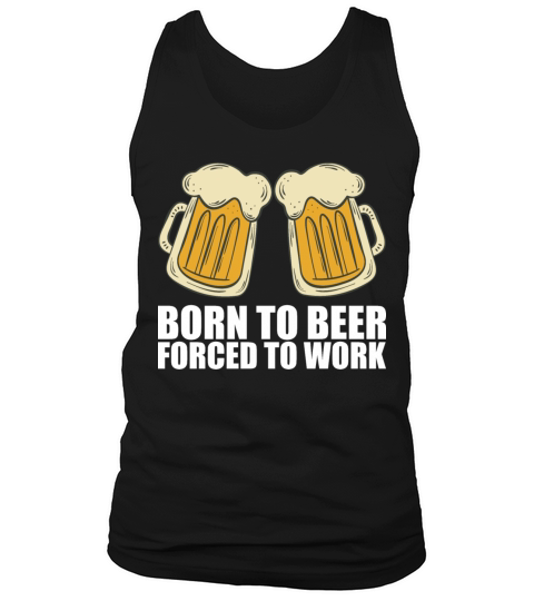 Born for beer forced to work Tank Top Unisex
