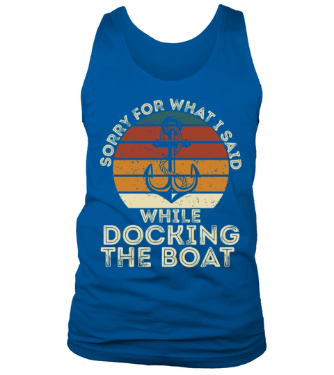 Sorry For What I Said While Docking The Boat Funny Tank Top Unisex