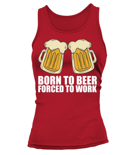 Born for beer forced to work Tank top Woman