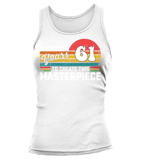It Took Me 61 Years To Create This Masterpiece Tank top Woman
