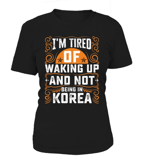 Im Tired Of Waking Up And Not Being In Korea Women's T-Shirt