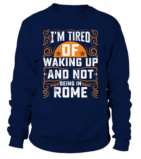 Im Tired Of Waking Up And Not Being In Rome Sweatshirt Unisex