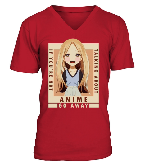 If Youre Not Talking About Anime Funny Go Away In V-Neck T-shirt