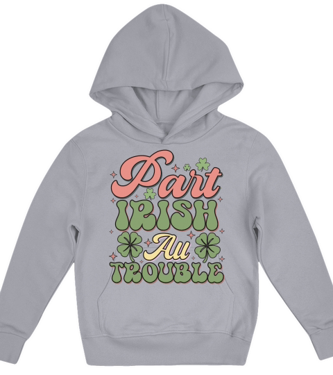Saint Patricks Day Part Irish All Trouble Kids Hoodie
