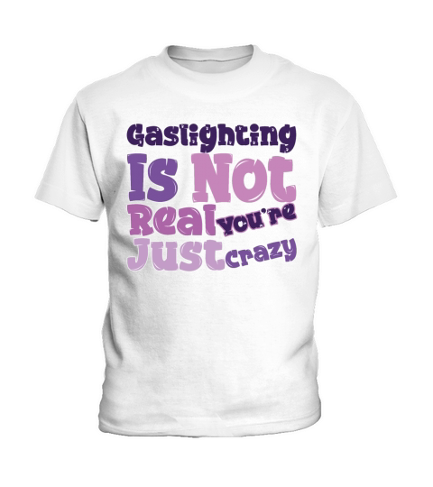 Gaslighting Is Not Real Youre Just Crazy Kids T-Shirt