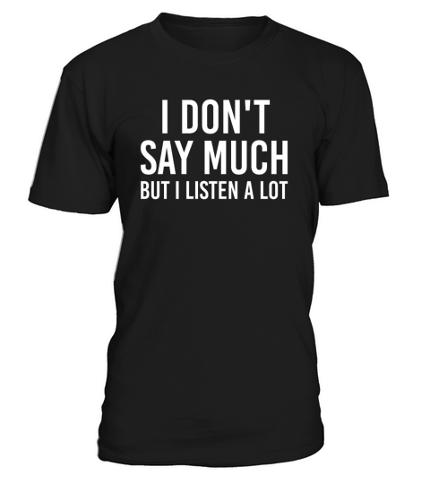 I dont say much but i listen a lot T-Shirt Unisex