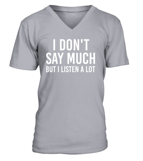 I dont say much but i listen a lot V-Neck T-shirt