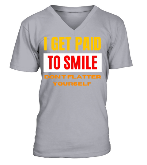 I Get Paid To Smile Dont Flatter Yourself V-Neck T-shirt