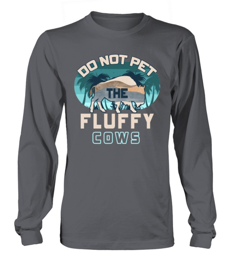 Do Not Pet The Fluffy Cows Long sleeved Unisex