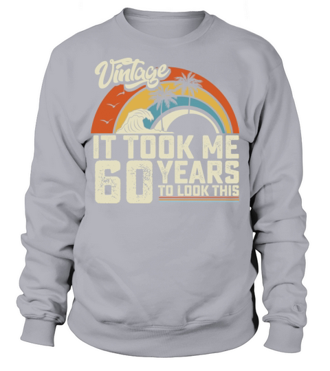 Birthday It Took Me 60 Years To Look This Summer Sweatshirt Unisex