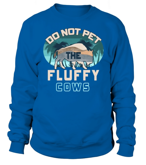 Do Not Pet The Fluffy Cows Sweatshirt Unisex