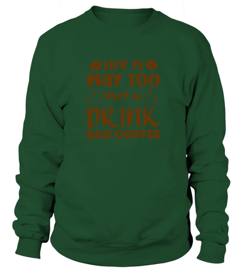 Life is too short to drink bad coffee Sweatshirt Unisex