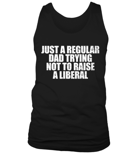 Just A Regular Dad Trying Not To Raise A Liberaltr Tank Top Unisex