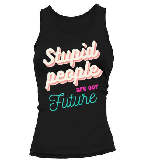 Stupid people are our FUTURE Tank top Woman