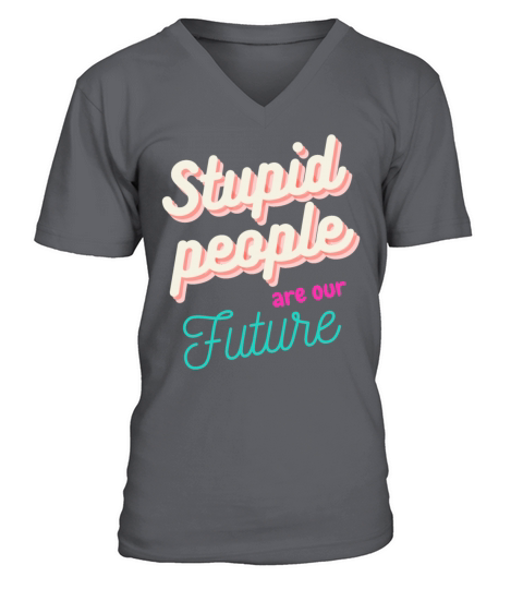 Stupid people are our FUTURE V-Neck T-shirt