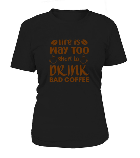 Life is too short to drink bad coffee Women's T-Shirt