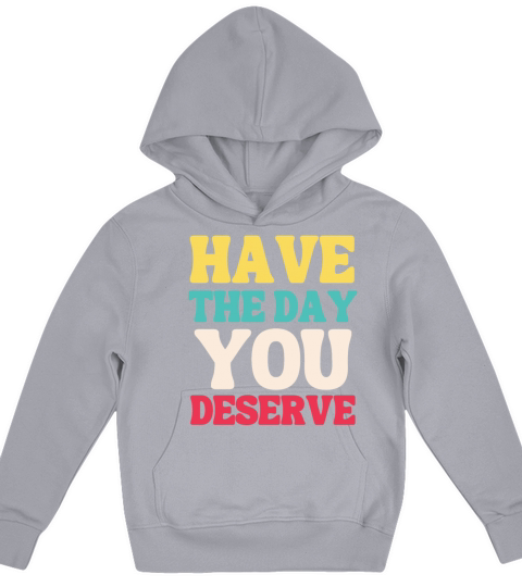 Have the Day You Deserve Kids Hoodie
