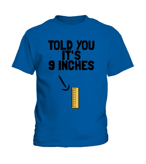 I Told You Its 9 Inches Funny Mens Dirty Humor Kids T-Shirt