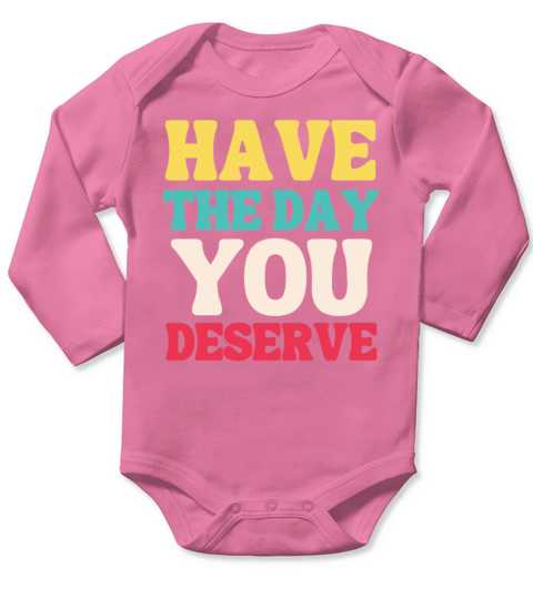 Have the Day You Deserve Long Sleeve Baby One-Piece