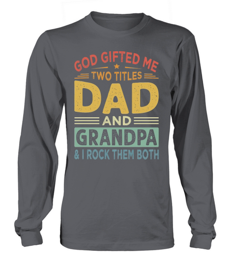 God gifted Me Two Titles Dad and Grandpa & I Rock Them Both Long sleeved Unisex