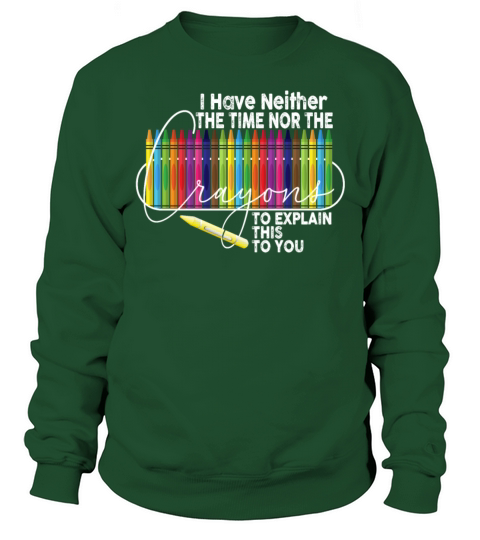 I Dont Have The Time Or The Crayons Sweatshirt Unisex