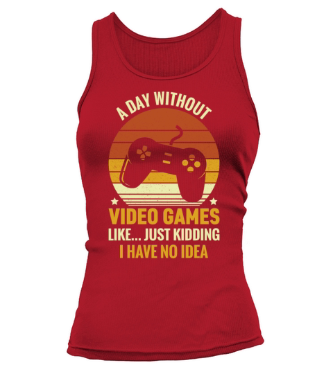 A Day Without Video Games Is Like Just Kidding Tank top Woman