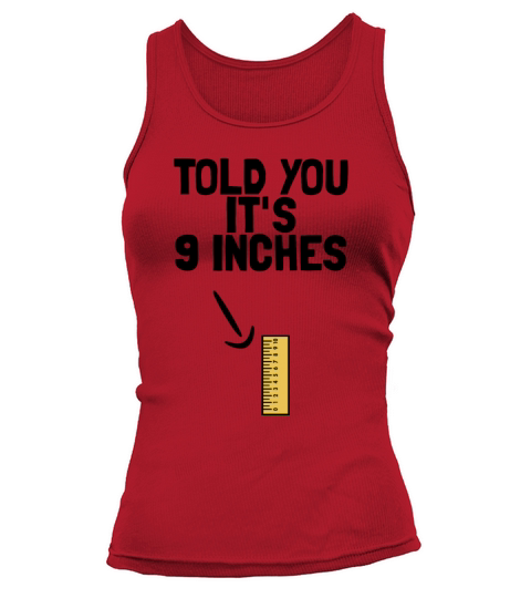 I Told You Its 9 Inches Funny Mens Dirty Humor Tank top Woman