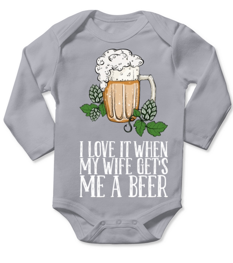 I Love It When My Wife Gets Me A Beer Long Sleeve Baby One-Piece