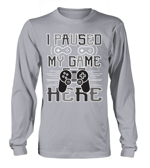 I Paused My Game To Be Here Funny Gaming Quote Long sleeved Unisex