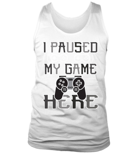 I Paused My Game To Be Here Funny Gaming Quote Tank Top Unisex