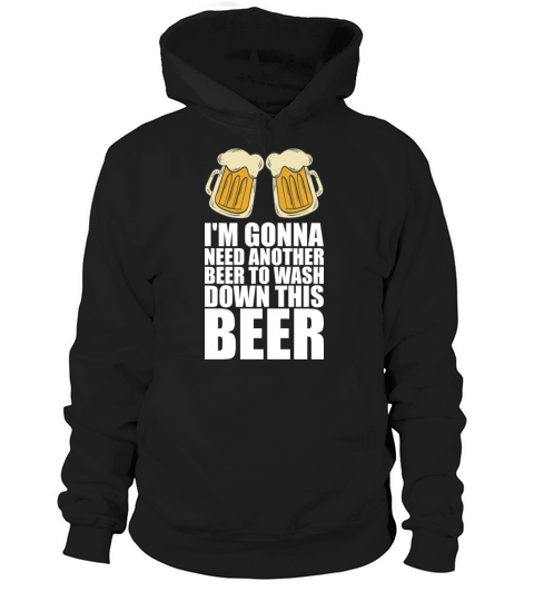 Im Gonna Need Another Beer To Wash Down This Beer Hoodie Unisex