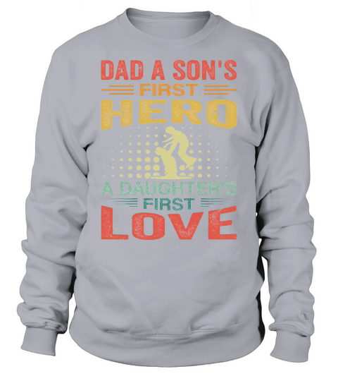 Dad A Sons First Hero A Daughters First Love Sweatshirt Unisex