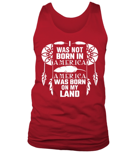 I Was Not Born In America Native Indian Heritage Tank Top Unisex