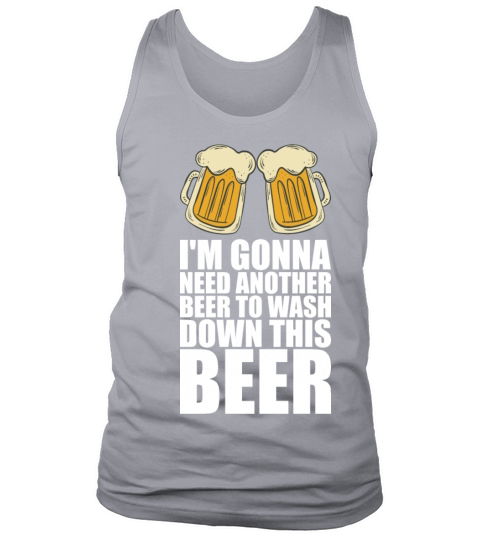 Im Gonna Need Another Beer To Wash Down This Beer Tank Top Unisex
