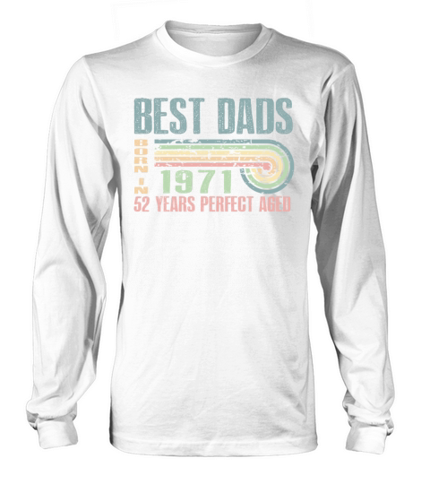 Best Dads Are Born In 1971 52 Years Old 52th Long sleeved Unisex