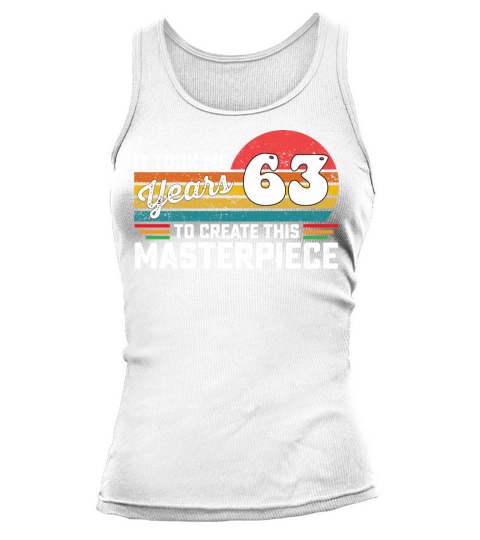 It Took Me 63 Years To Create This Masterpiece Tank top Woman