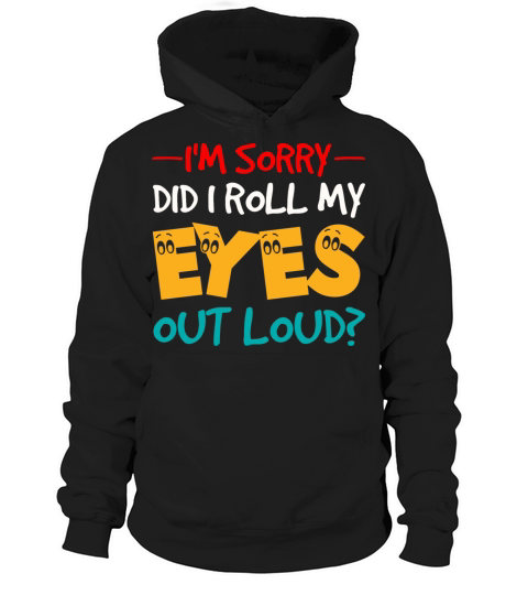 Im Sorry Did I Roll My Eyes Out Loud Funny Saying Hoodie Unisex