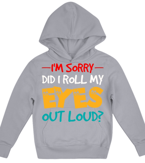 Im Sorry Did I Roll My Eyes Out Loud Funny Saying Kids Hoodie