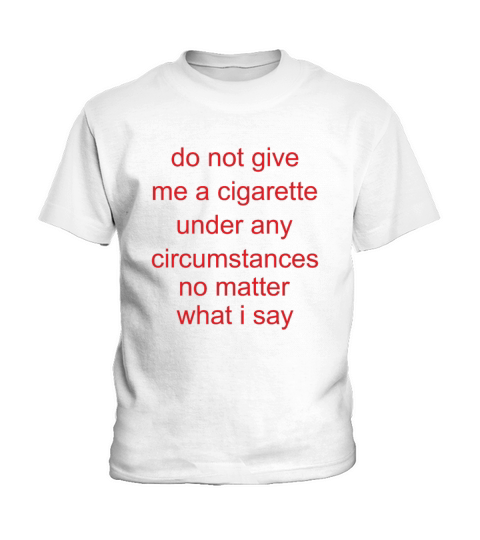 do not give me a cigarette under any circumstances Kids T-Shirt