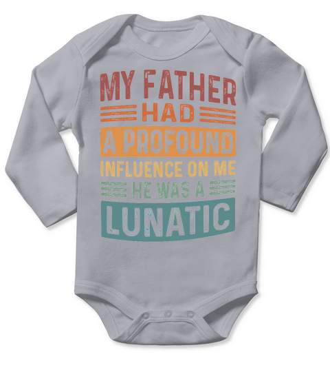 My Father Had A Profound Influence On Me He Was A Lunatic Long Sleeve Baby One-Piece