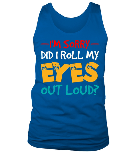 Im Sorry Did I Roll My Eyes Out Loud Funny Saying Tank Top Unisex