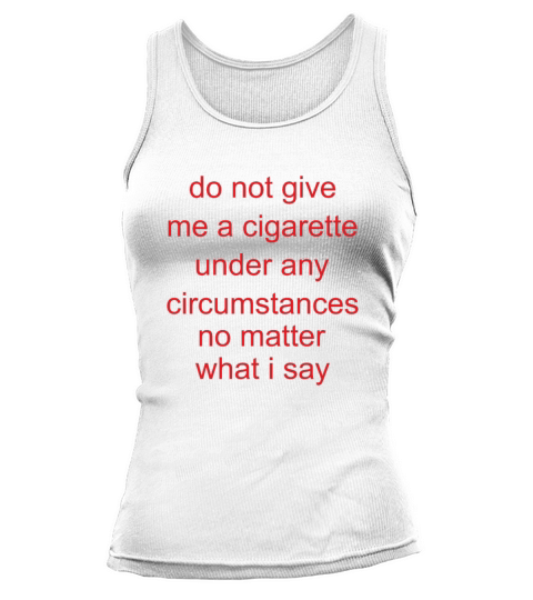 do not give me a cigarette under any circumstances Tank top Woman